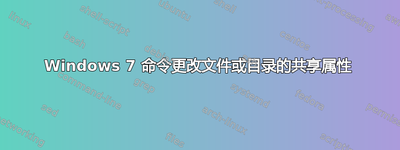 Windows 7 命令更改文件或目录的共享属性