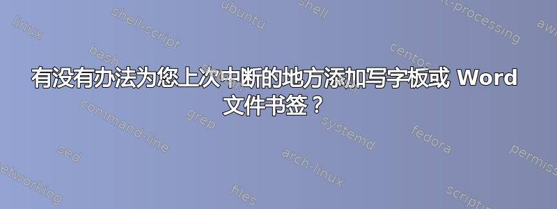 有没有办法为您上次中断的地方添加写字板或 Word 文件书签？