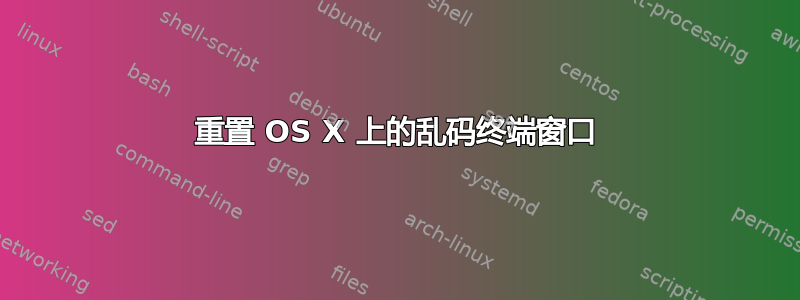 重置 OS X 上的乱码终端窗口