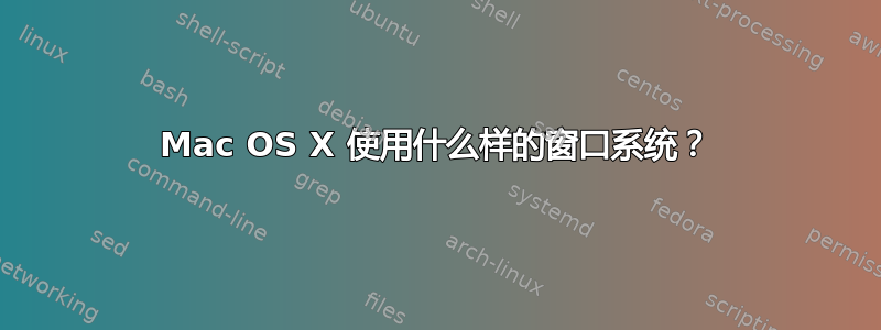 Mac OS X 使用什么样的窗口系统？