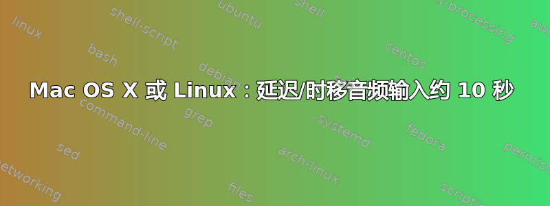 Mac OS X 或 Linux：延迟/时移音频输入约 10 秒