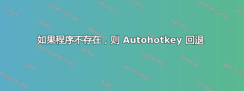 如果程序不存在，则 Autohotkey 回退