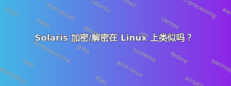 Solaris 加密/解密在 Linux 上类似吗？