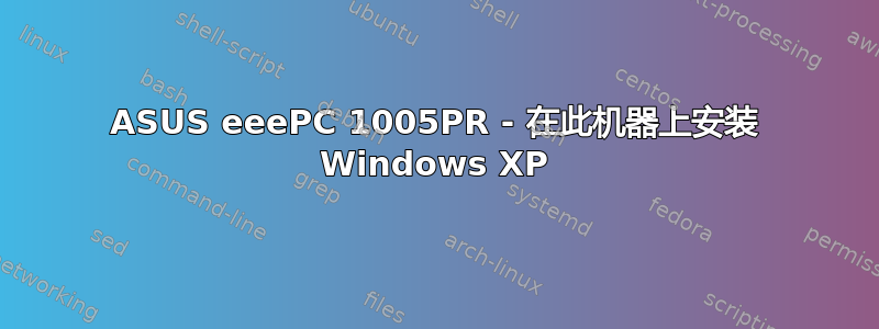 ASUS eeePC 1005PR - 在此机器上安装 Windows XP