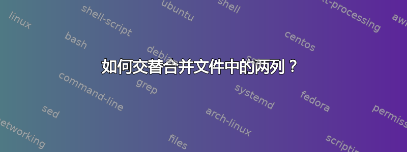 如何交替合并文件中的两列？