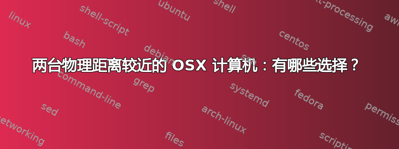 两台物理距离较近的 OSX 计算机：有哪些选择？