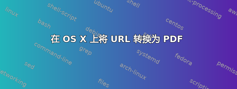 在 OS X 上将 URL 转换为 PDF