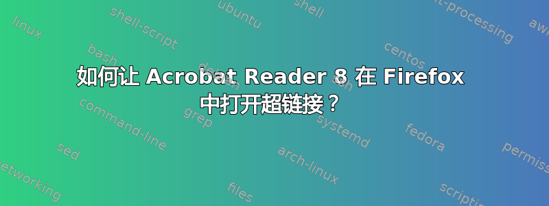 如何让 Acrobat Reader 8 在 Firefox 中打开超链接？