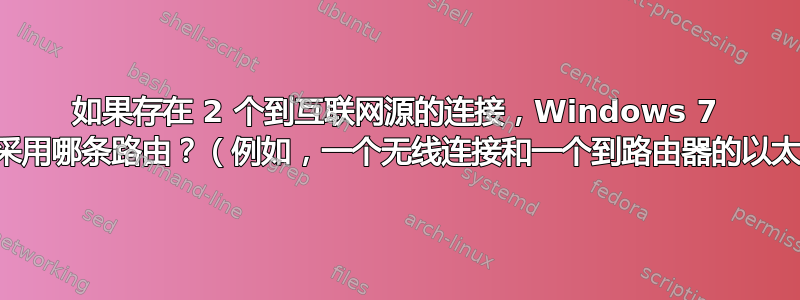 如果存在 2 个到互联网源的连接，Windows 7 如何决定采用哪条路由？（例如，一个无线连接和一个到路由器的以太网连接）