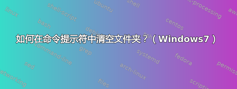 如何在命令提示符中清空文件夹？（Windows7）