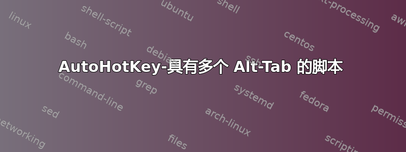 AutoHotKey-具有多个 Alt-Tab 的脚本