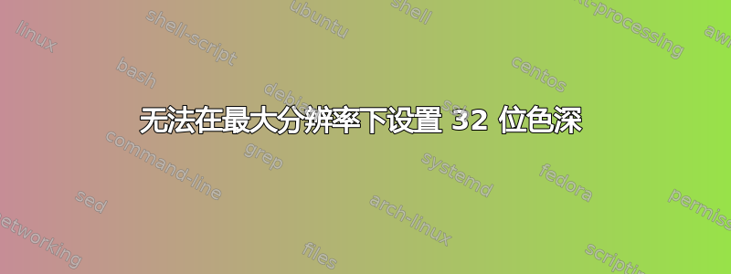 无法在最大分辨率下设置 32 位色深