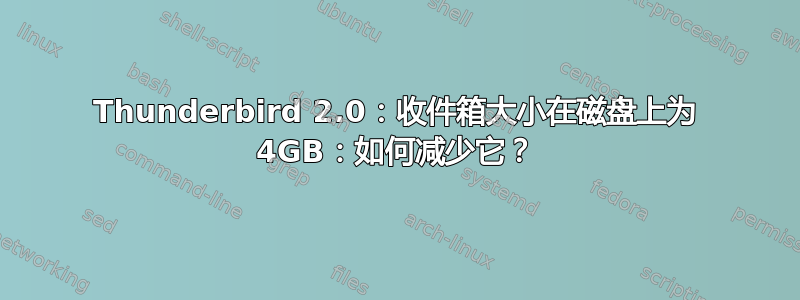 Thunderbird 2.0：收件箱大小在磁盘上为 4GB：如何减少它？