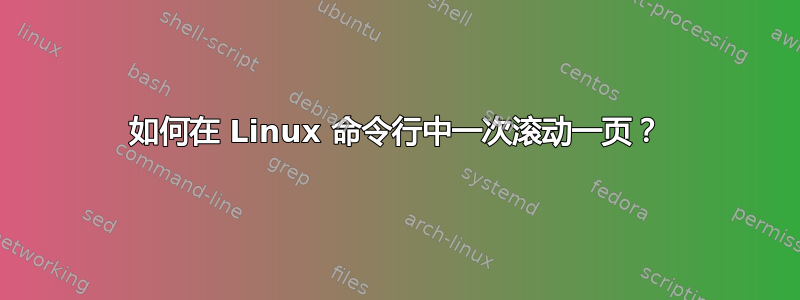 如何在 Linux 命令行中一次滚动一页？