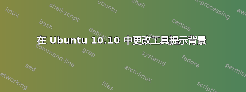 在 Ubuntu 10.10 中更改工具提示背景