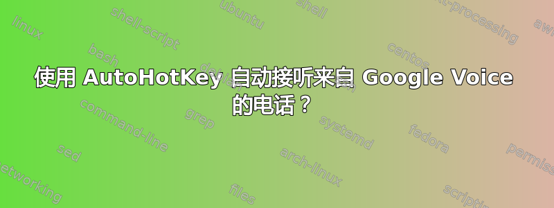 使用 AutoHotKey 自动接听来自 Google Voice 的电话？