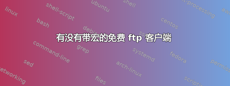 有没有带宏的免费 ftp 客户端