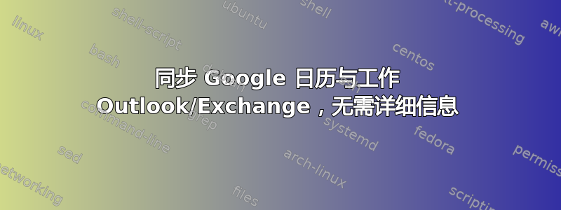 同步 Google 日历与工作 Outlook/Exchange，无需详细信息