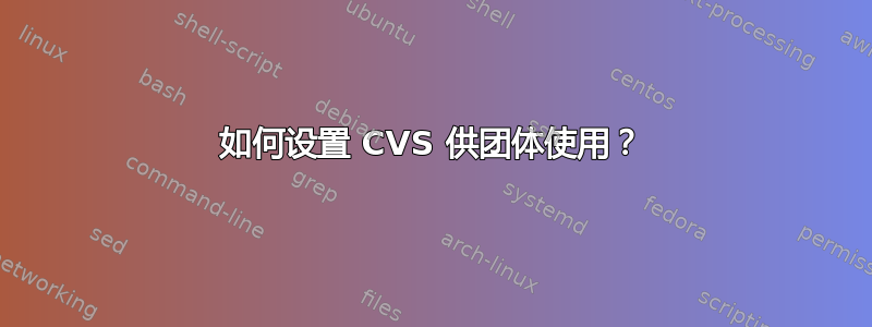 如何设置 CVS 供团体使用？