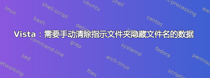 Vista：需要手动清除指示文件夹隐藏文件名的数据