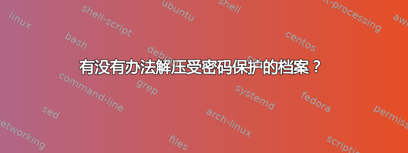 有没有办法解压受密码保护的档案？