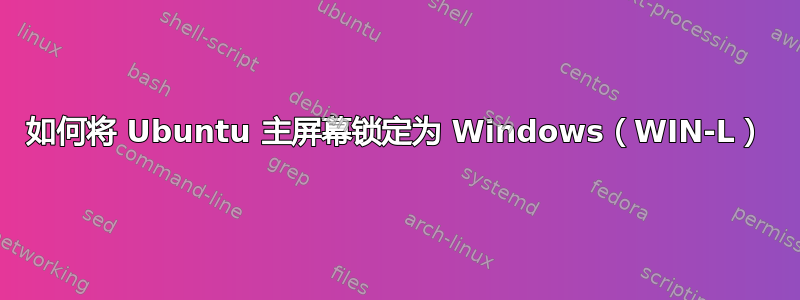 如何将 Ubuntu 主屏幕锁定为 Windows（WIN-L）