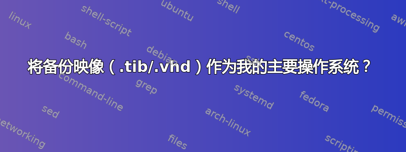 将备份映像（.tib/.vhd）作为我的主要操作系统？