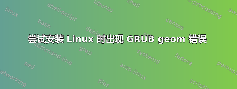 尝试安装 Linux 时出现 GRUB geom 错误