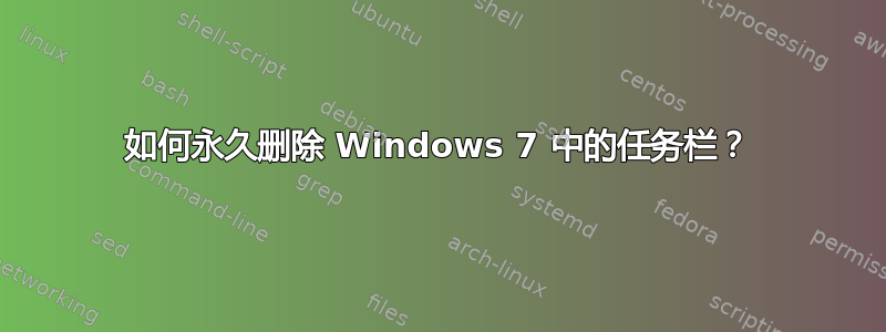 如何永久删除 Windows 7 中的任务栏？