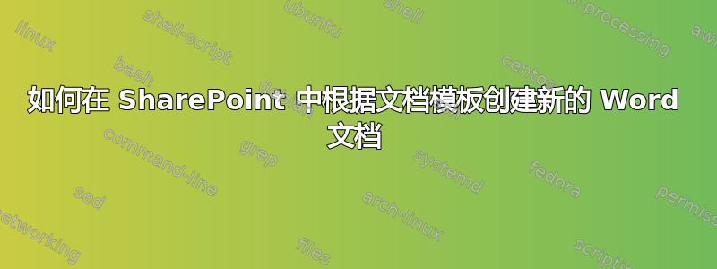 如何在 SharePoint 中根据文档模板创建新的 Word 文档