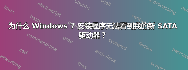 为什么 Windows 7 安装程序无法看到我的新 SATA 驱动器？