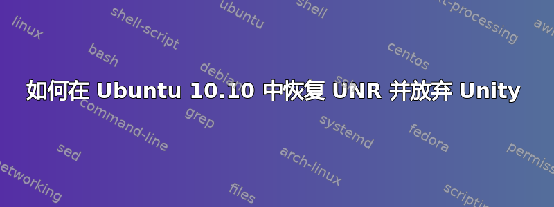 如何在 Ubuntu 10.10 中恢复 UNR 并放弃 Unity