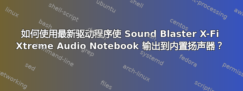 如何使用最新驱动程序使 Sound Blaster X-Fi Xtreme Audio Notebook 输出到内置扬声器？