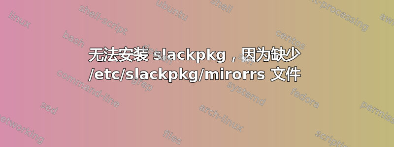 无法安装 slackpkg，因为缺少 /etc/slackpkg/mirorrs 文件