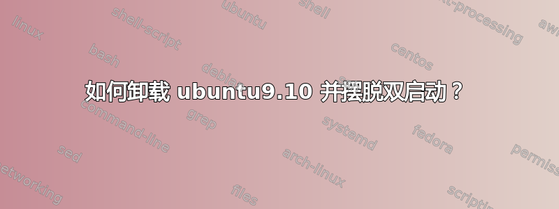 如何卸载 ubuntu9.10 并摆脱双启动？