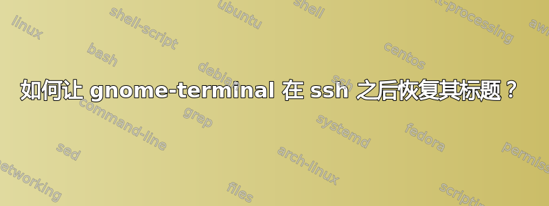 如何让 gnome-terminal 在 ssh 之后恢复其标题？