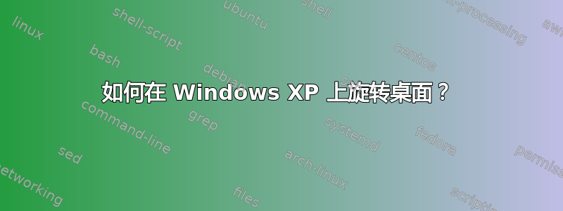 如何在 Windows XP 上旋转桌面？