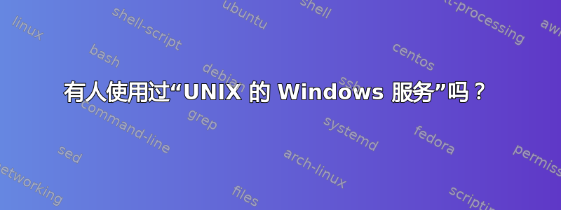 有人使用过“UNIX 的 Windows 服务”吗？