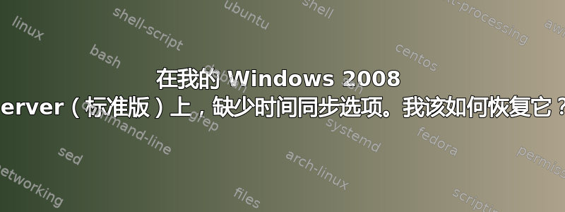 在我的 Windows 2008 Server（标准版）上，缺少时间同步选项。我该如何恢复它？