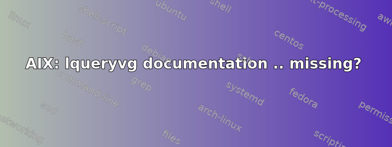 AIX: lqueryvg documentation .. missing?