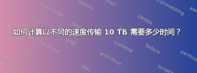 如何计算以不同的速度传输 10 TB 需要多少时间？