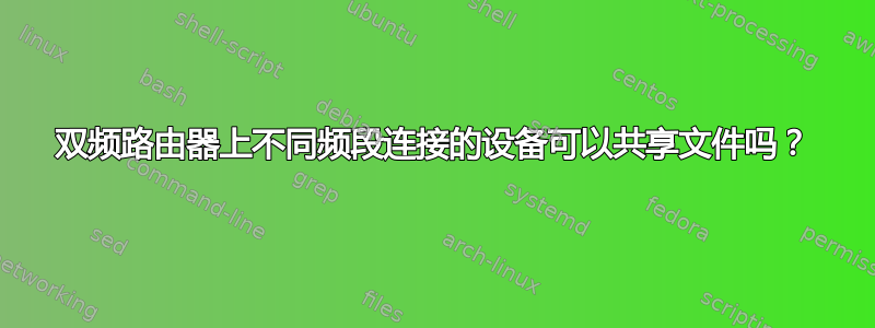 双频路由器上不同频段连接的设备可以共享文件吗？