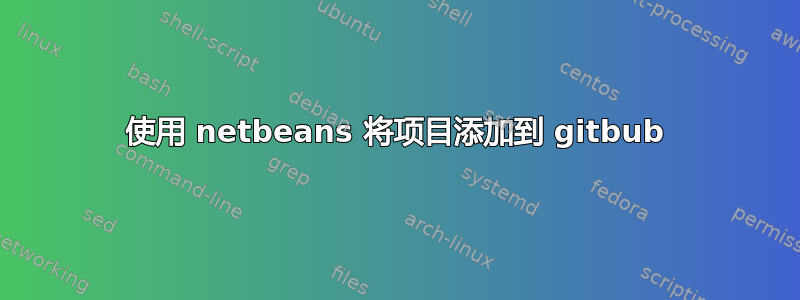 使用 netbeans 将项目添加到 gitbub