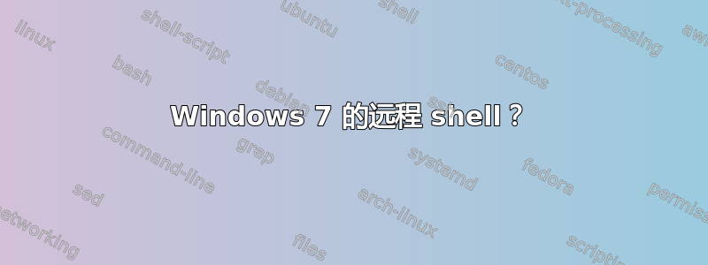 Windows 7 的远程 shell？