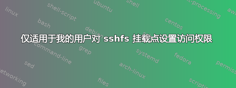 仅适用于我的用户对 sshfs 挂载点设置访问权限