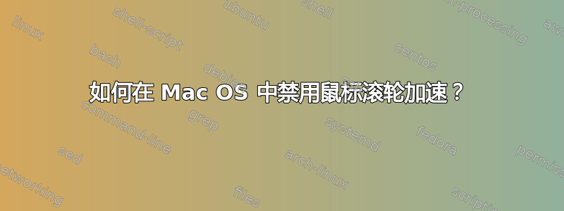 如何在 Mac OS 中禁用鼠标滚轮加速？