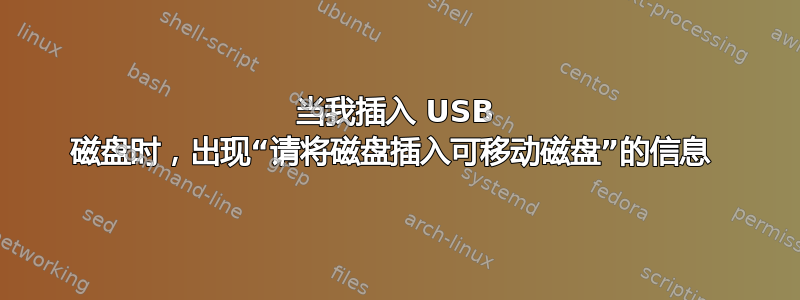 当我插入 USB 磁盘时，出现“请将磁盘插入可移动磁盘”的信息 