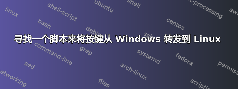 寻找一个脚本来将按键从 Windows 转发到 Linux