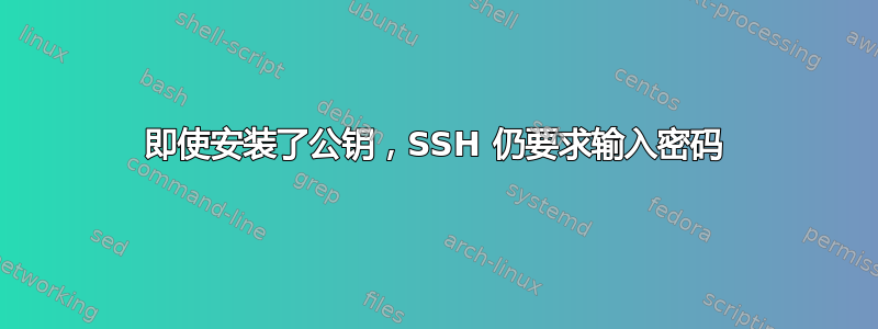 即使安装了公钥，SSH 仍要求输入密码