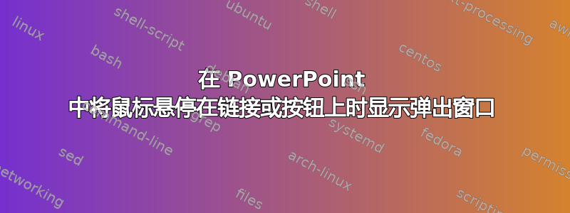 在 PowerPoint 中将鼠标悬停在链接或按钮上时显示弹出窗口